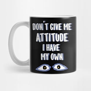 Don't give me attitude I have my own Mug